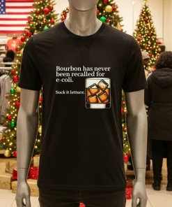 Bourbon Has Never Been Recalled For E Coli Suck It Lettuce   Black T Shirt