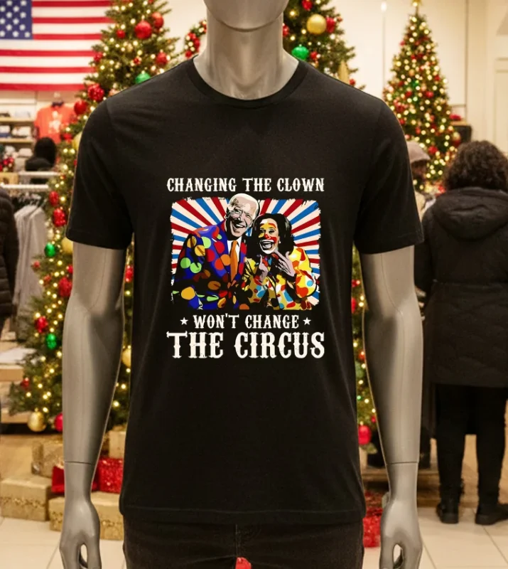 Changing The Clown Won T Change The Circus Biden Harris Black T Shirt