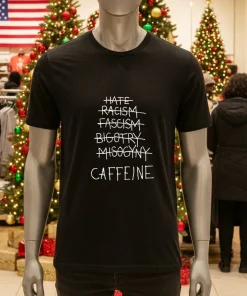 Hate Racism Fascism Bigotry Misogyny Caffeine shirt