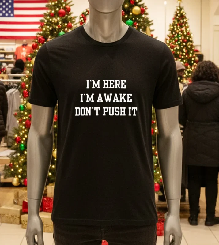 I M Here I M A Wake Don T Push It   Black T Shirt