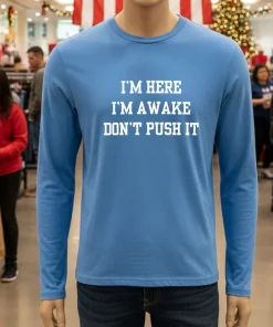 I M Here I M A Wake Don T Push It   Blue T Shirt