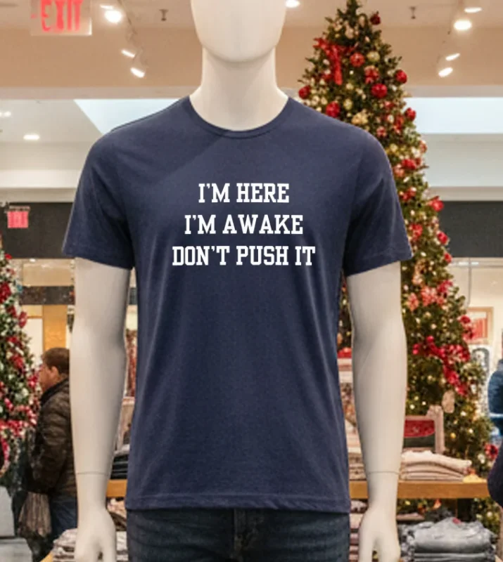 I M Here I M A Wake Don T Push It   Navy T Shirt