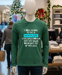 I was going to be a democrat for halloween but my head wouldn t fit up my ass shirt
