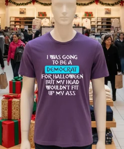 I was going to be a democrat for halloween but my head wouldn t fit up my ass shirt