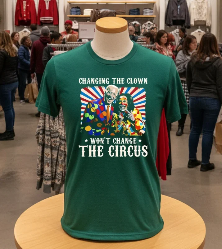 Changing The Clown Won T Change The Circus Biden Harris Green T Shirt