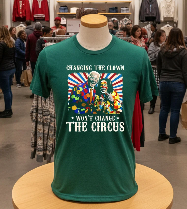 Changing The Clown Won T Change The Circus Biden Harris - green-t-shirt Changing The Clown Won T Change The Circus Biden Harris Green T Shirt
