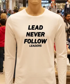 Lead Never Follow Leaders shirt