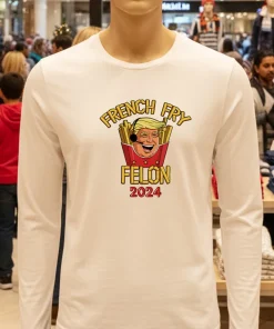 Trump French Fry Felon 2024 shirt